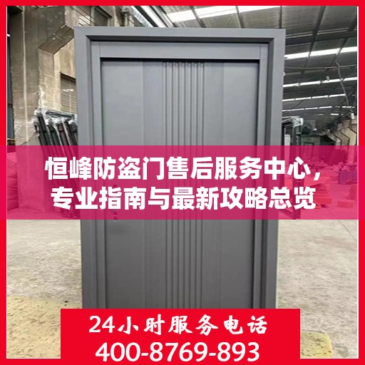 恒峰防盗门售后服务中心，专业指南与最新攻略总览