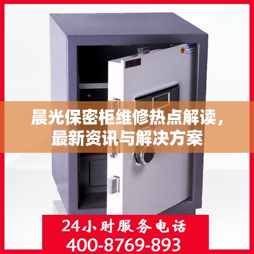 晨光保密柜维修热点解读，最新资讯与解决方案