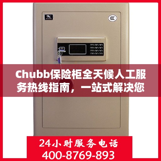Chubb保险柜全天候人工服务热线指南，一站式解决您的需求