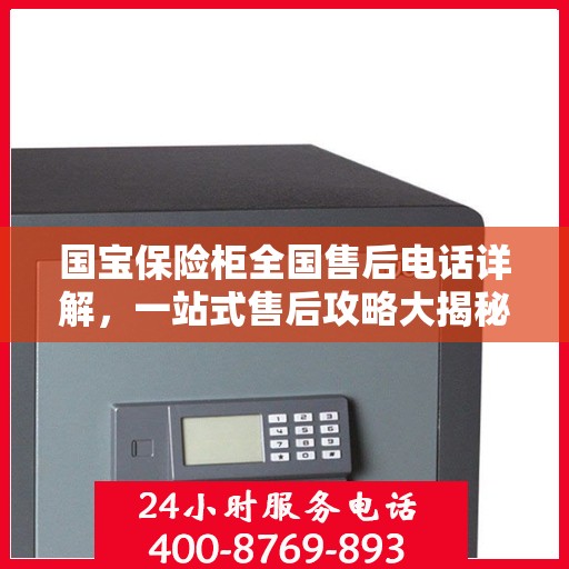 国宝保险柜全国售后电话详解，一站式售后攻略大揭秘