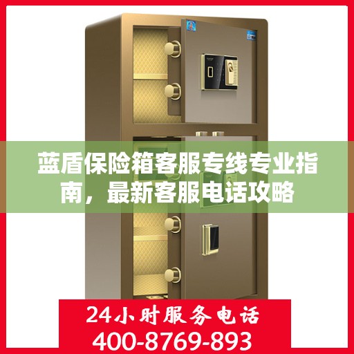 蓝盾保险箱客服专线专业指南，最新客服电话攻略
