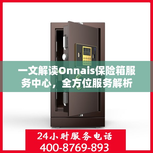 一文解读Onnais保险箱服务中心，全方位服务解析