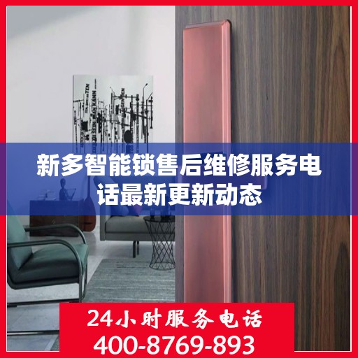 新多智能锁售后维修服务电话最新更新动态
