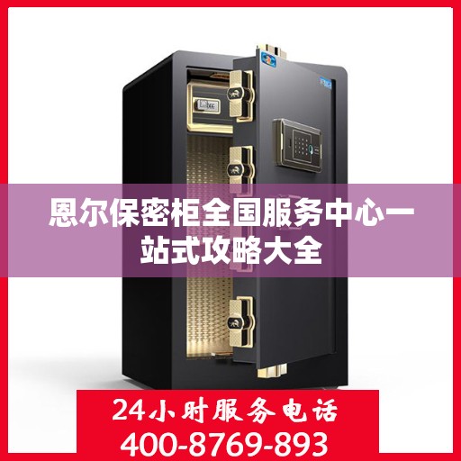 恩尔保密柜全国服务中心一站式攻略大全