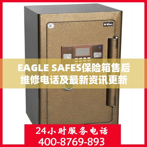 EAGLE SAFES保险箱售后维修电话及最新资讯更新