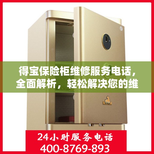 得宝保险柜维修服务电话，全面解析，轻松解决您的维修难题