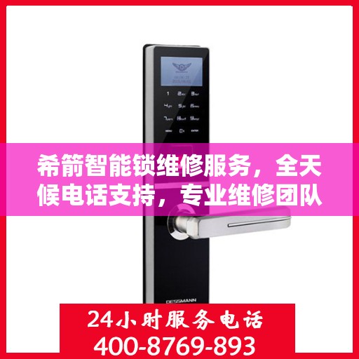 希箭智能锁维修服务，全天候电话支持，专业维修团队为您保驾护航