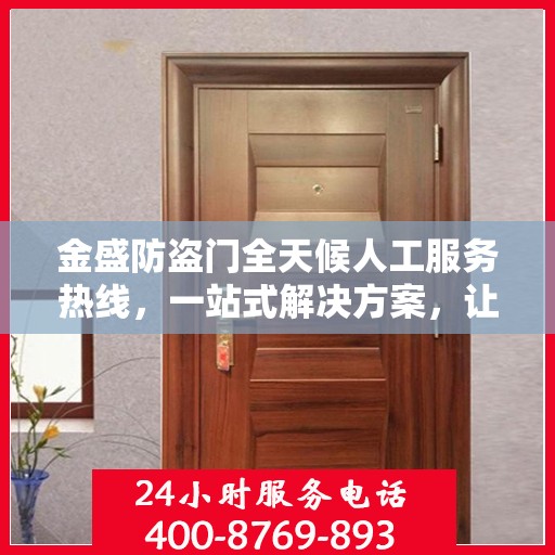 金盛防盗门全天候人工服务热线，一站式解决方案，让您无忧使用防盗门