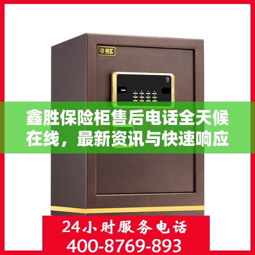 鑫胜保险柜售后电话全天候在线，最新资讯与快速响应服务