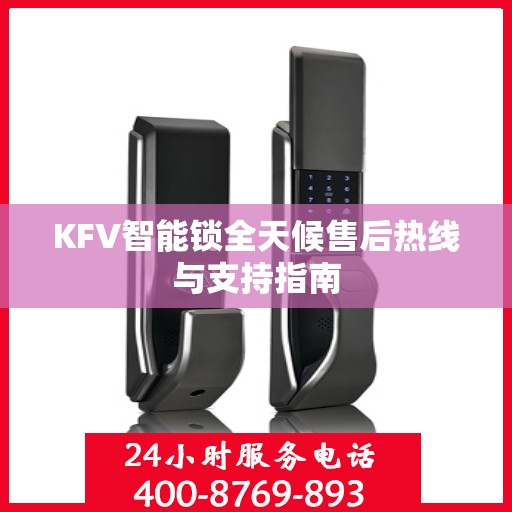 KFV智能锁全天候售后热线与支持指南