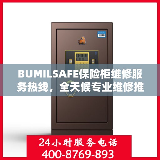 BUMILSAFE保险柜维修服务热线，全天候专业维修推荐