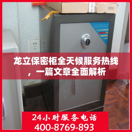 龙立保密柜全天候服务热线，一篇文章全面解析