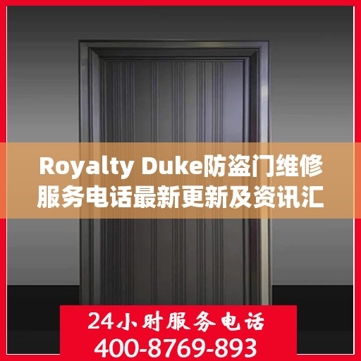 Royalty Duke防盗门维修服务电话最新更新及资讯汇总