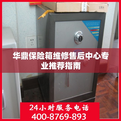 华鼎保险箱维修售后中心专业推荐指南