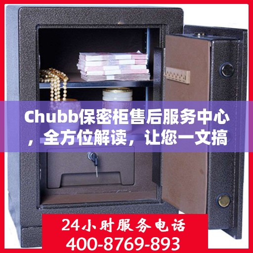 Chubb保密柜售后服务中心，全方位解读，让您一文搞定！