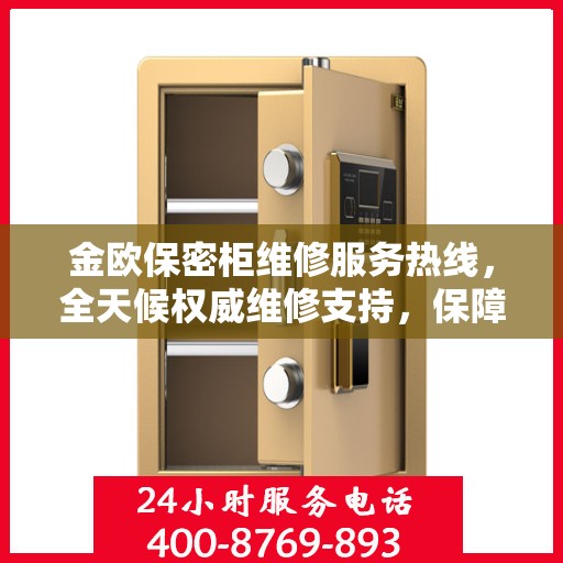 金欧保密柜维修服务热线，全天候权威维修支持，保障您的安全无忧！