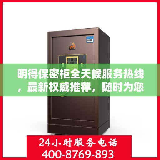 明得保密柜全天候服务热线，最新权威推荐，随时为您解答疑惑