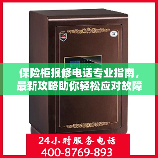 保险柜报修电话专业指南，最新攻略助你轻松应对故障问题