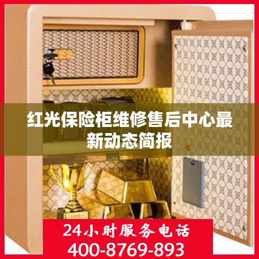 红光保险柜维修售后中心最新动态简报