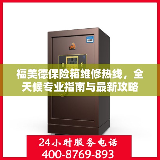 福美德保险箱维修热线，全天候专业指南与最新攻略
