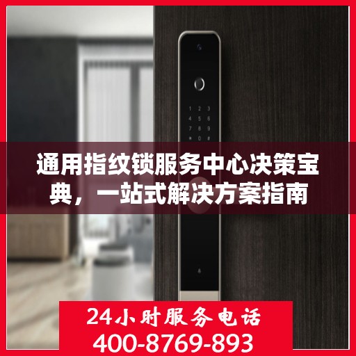 通用指纹锁服务中心决策宝典，一站式解决方案指南