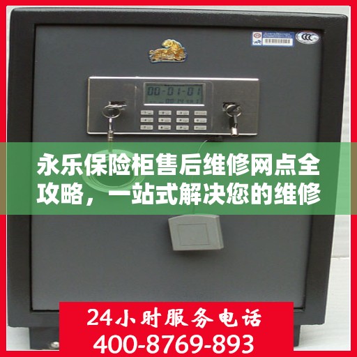 永乐保险柜售后维修网点全攻略，一站式解决您的维修烦恼