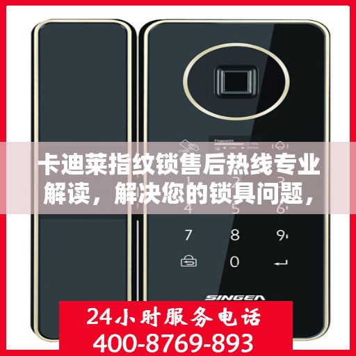 卡迪莱指纹锁售后热线专业解读，解决您的锁具问题，贴心服务权威指南