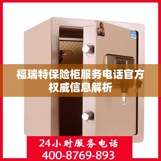 福瑞特保险柜服务电话官方权威信息解析
