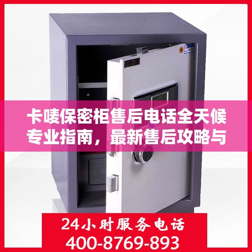 卡唛保密柜售后电话全天候专业指南，最新售后攻略与售后热线揭秘
