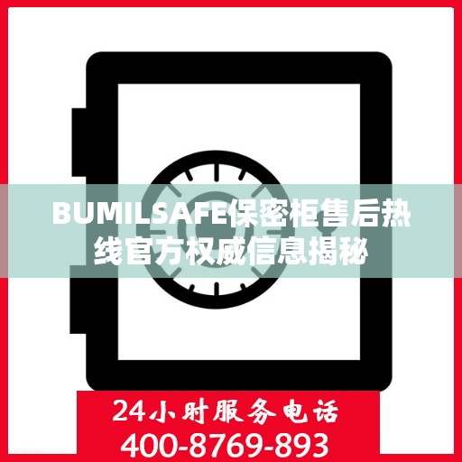 BUMILSAFE保密柜售后热线官方权威信息揭秘
