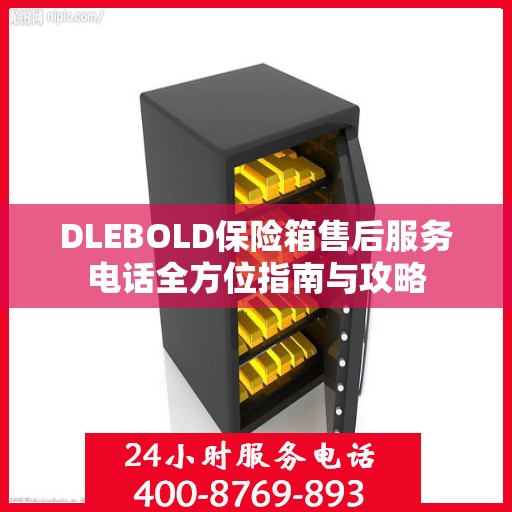 DLEBOLD保险箱售后服务电话全方位指南与攻略