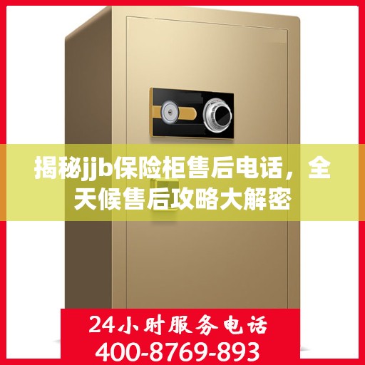揭秘jjb保险柜售后电话，全天候售后攻略大解密