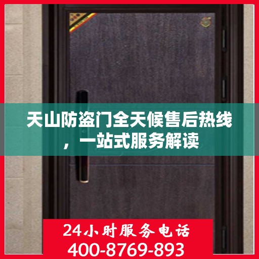 天山防盗门全天候售后热线，一站式服务解读