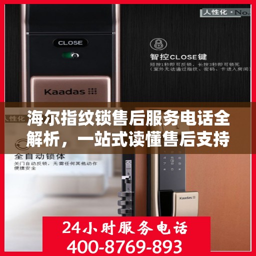 海尔指纹锁售后服务电话全解析，一站式读懂售后支持细节