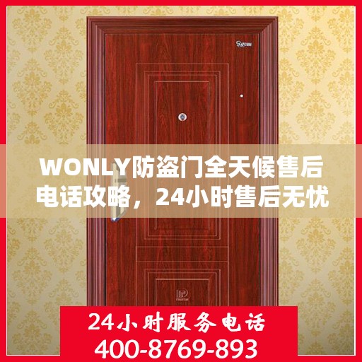WONLY防盗门全天候售后电话攻略，24小时售后无忧服务指南