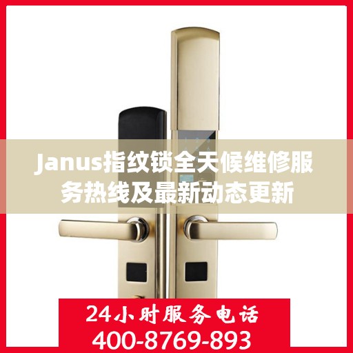 Janus指纹锁全天候维修服务热线及最新动态更新
