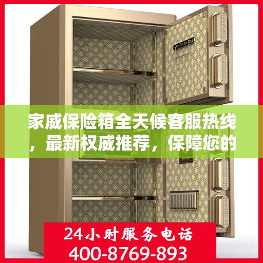 家威保险箱全天候客服热线，最新权威推荐，保障您的安全需求