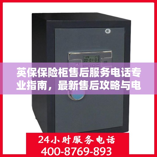 英保保险柜售后服务电话专业指南，最新售后攻略与电话解读