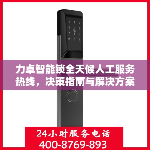 力卓智能锁全天候人工服务热线，决策指南与解决方案支持