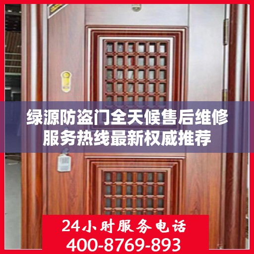 绿源防盗门全天候售后维修服务热线最新权威推荐
