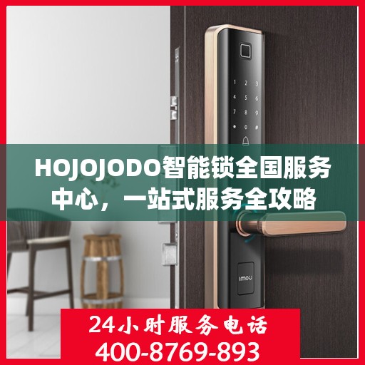 HOJOJODO智能锁全国服务中心，一站式服务全攻略