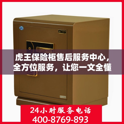 虎王保险柜售后服务中心，全方位服务，让您一文全懂！