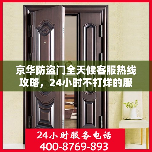 京华防盗门全天候客服热线攻略，24小时不打烊的服务支持