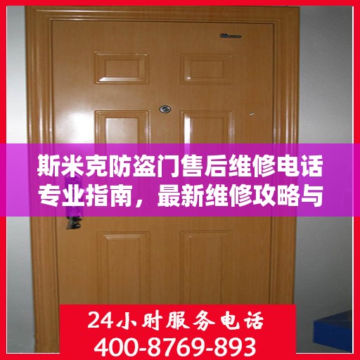 斯米克防盗门售后维修电话专业指南，最新维修攻略与联系方式