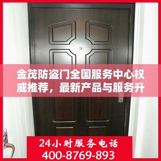 金茂防盗门全国服务中心权威推荐，最新产品与服务升级指南