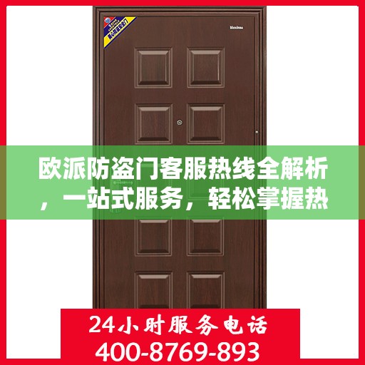 欧派防盗门客服热线全解析，一站式服务，轻松掌握热线电话