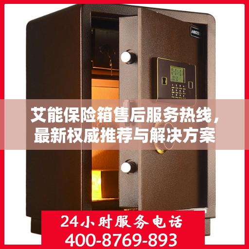 艾能保险箱售后服务热线，最新权威推荐与解决方案