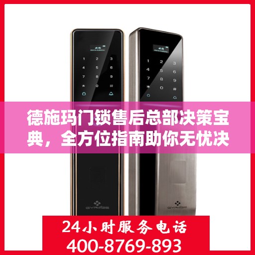 德施玛门锁售后总部决策宝典，全方位指南助你无忧决策