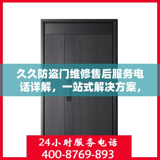 久久防盗门维修售后服务电话详解，一站式解决方案，让您无忧！