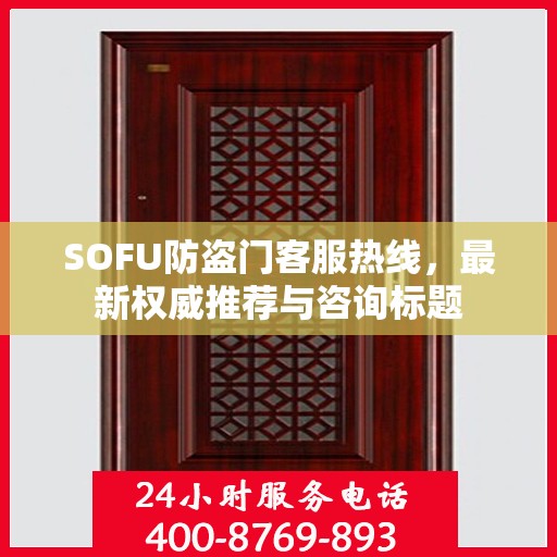 SOFU防盗门客服热线，最新权威推荐与咨询标题